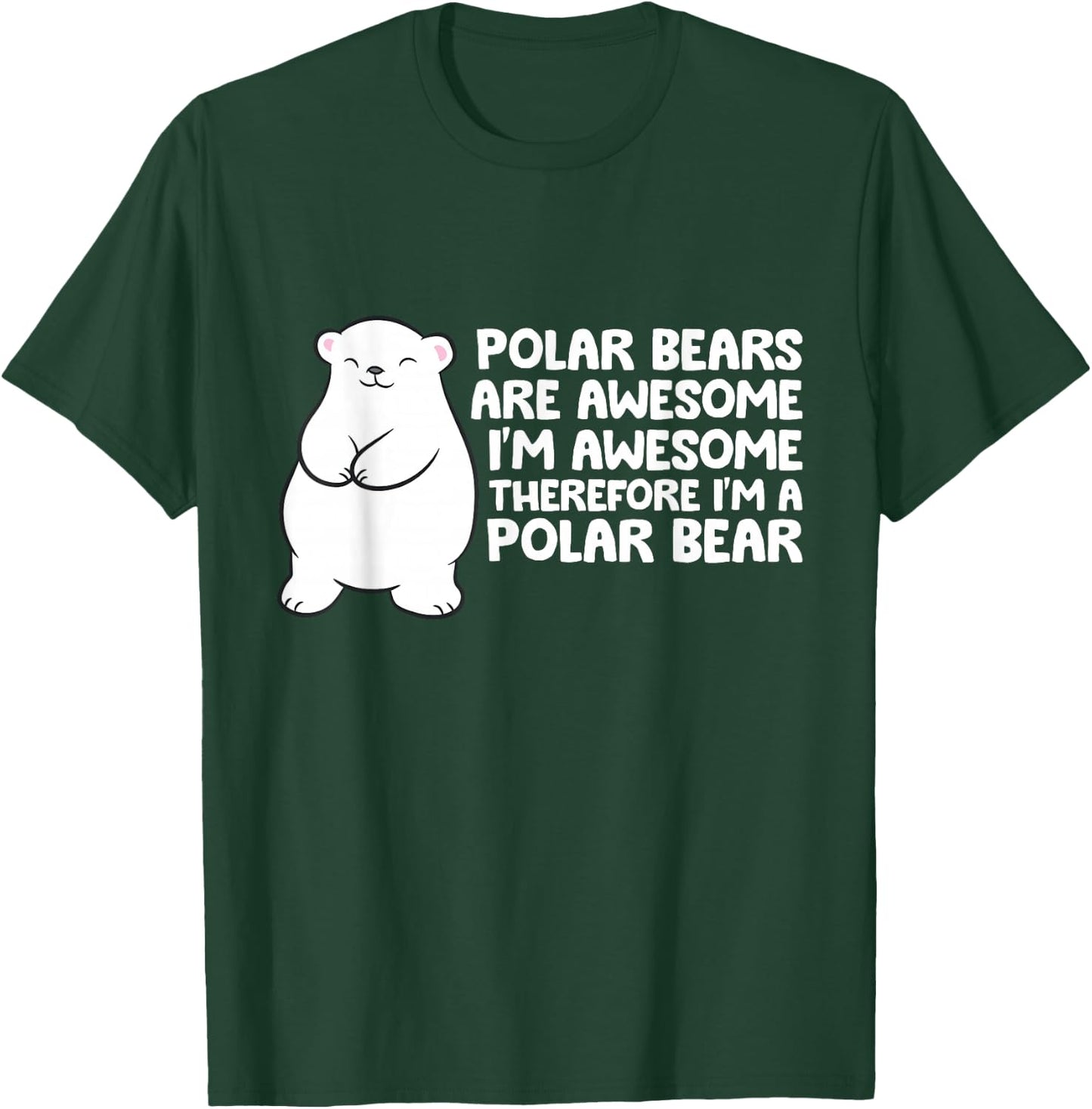 Polar Bears Are Awesome Therefore I'm A Polar Bear T-Shirt - T-Shirt | Forest