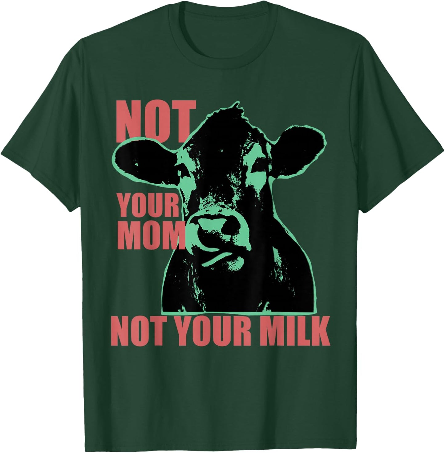 NOT YOUR MOM NOT YOUR MILK Anti Dairy Vegan Animal Love T-Shirt - T-Shirt | Forest