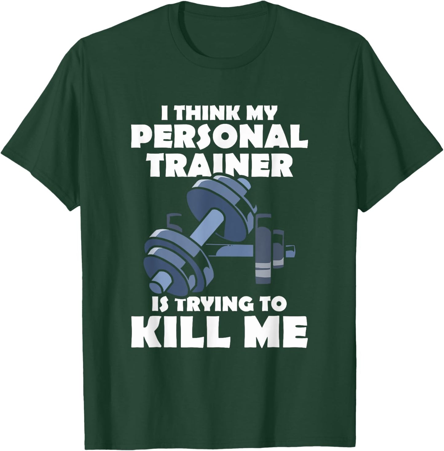 I Think My Personal Trainer Is Trying To Kill Me Gym Fitness T-Shirt - T-Shirt | Forest
