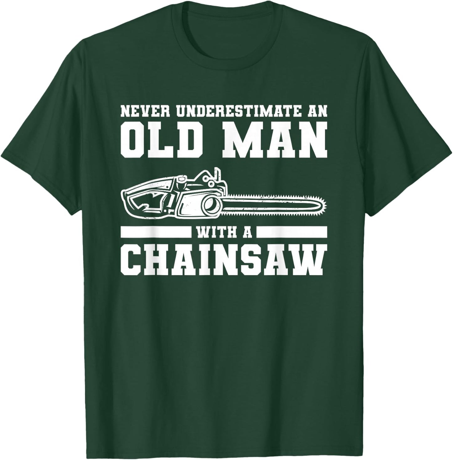 Never Underestimate An Old Man With A Chainsaw T-Shirt - T-Shirt | Forest