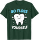 Dental Squad Store Hygienist Teeth Assistant Tooth Go Floss Yourself Dentist T-Shirt - T-Shirt | Forest