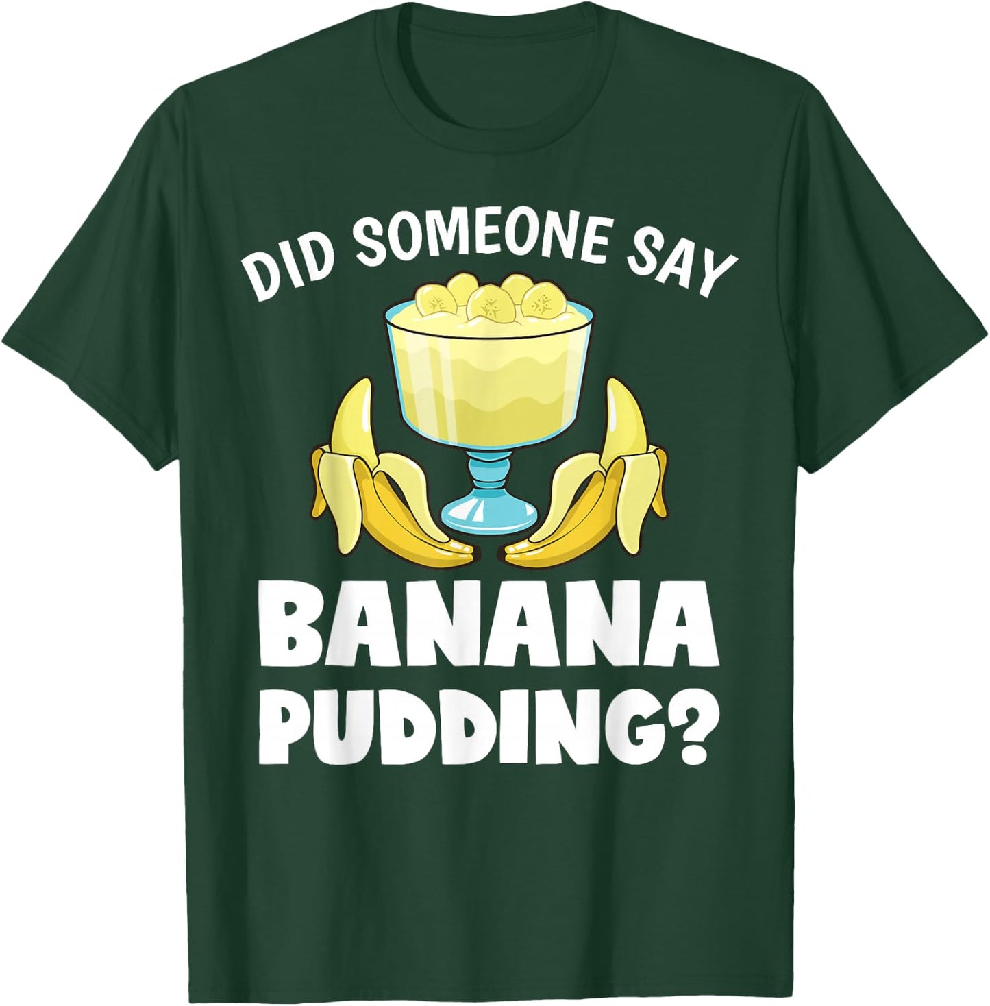 Funny Did Someone Say Banana Pudding Dessert Lover T-Shirt - T-Shirt | Forest