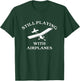 Still Playing with Airplanes Funny Ultralight Pilot T-Shirt - T-Shirt | Forest