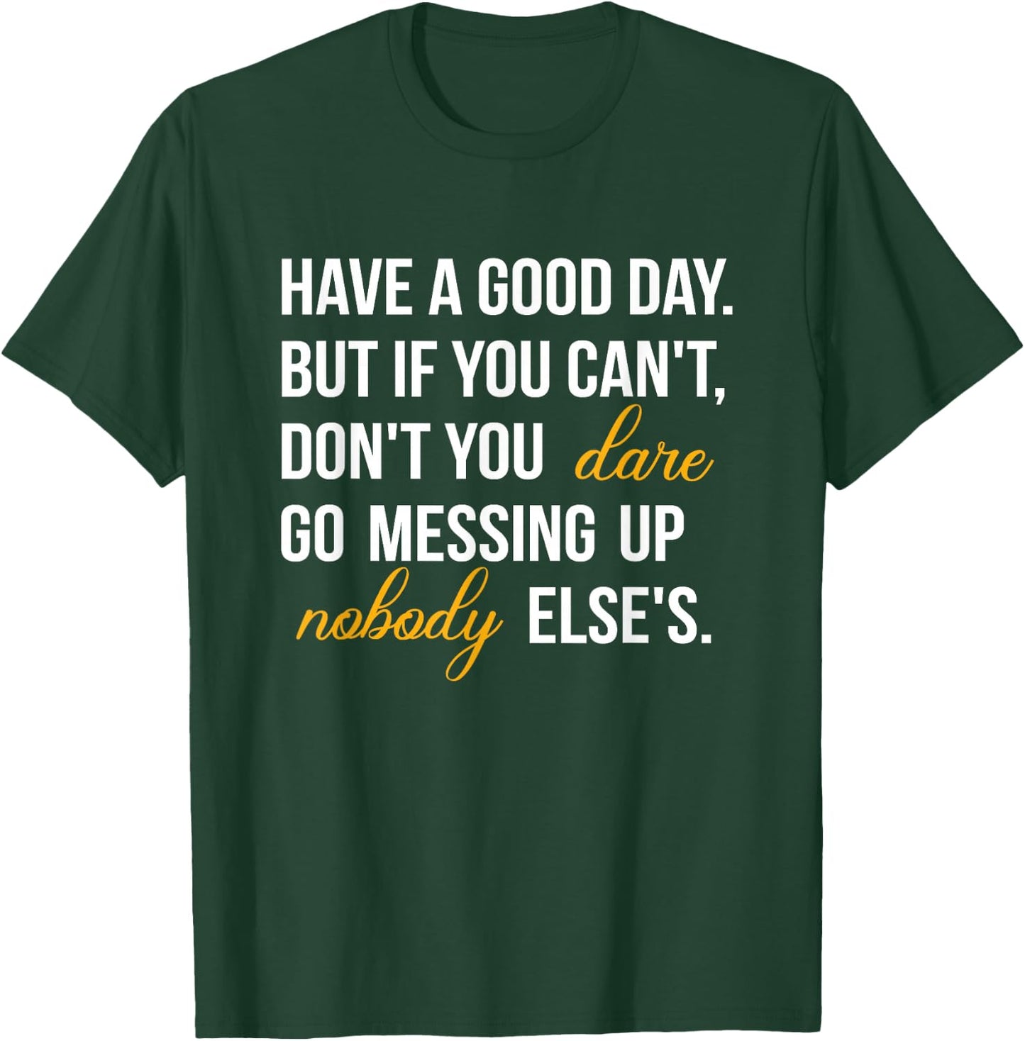 Have a Good Day But If You Cant T-Shirt - T-Shirt | Forest