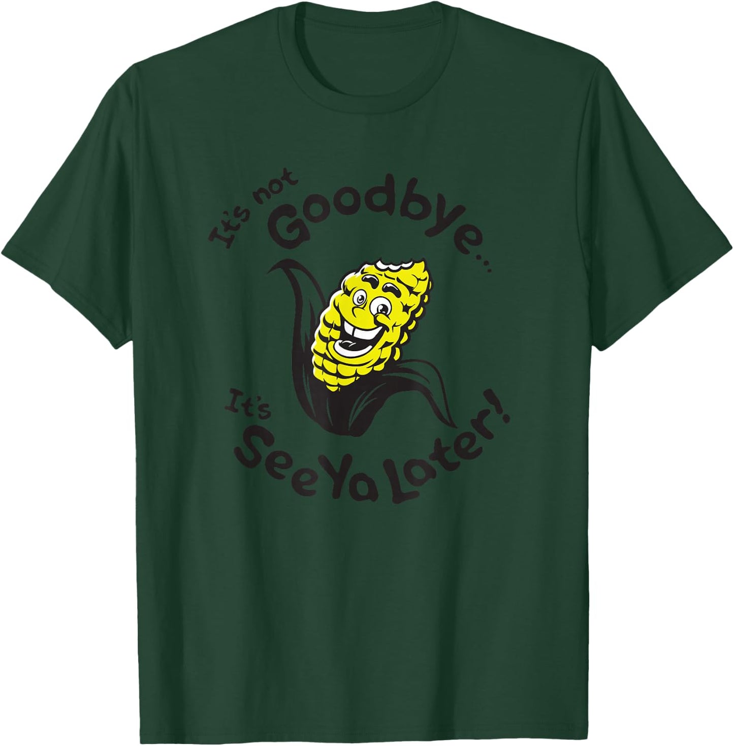 Corn - It's not goodbye...It's See Ya Later T-Shirt - T-Shirt | Forest