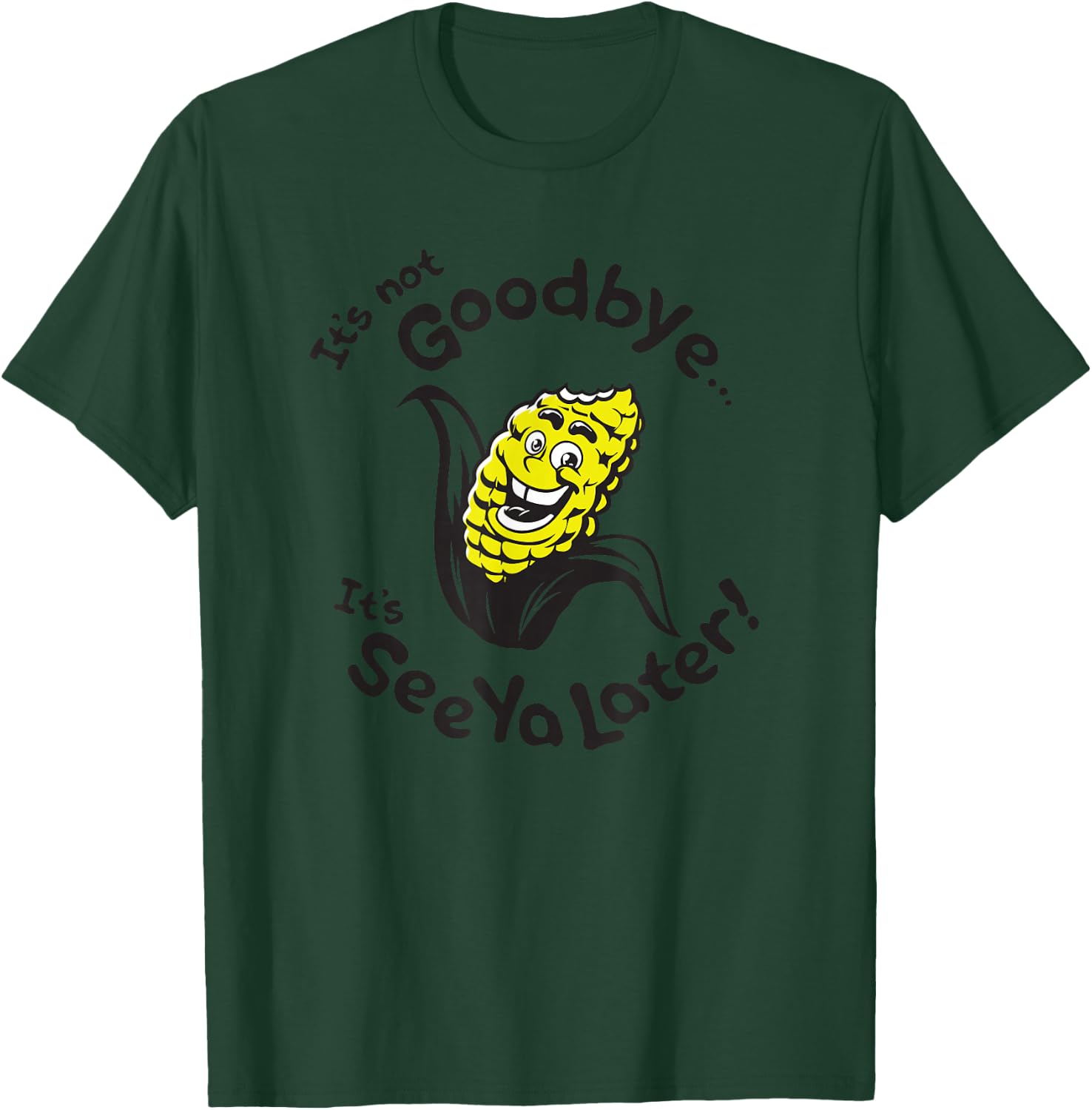 Corn - It's not goodbye...It's See Ya Later T-Shirt - T-Shirt | Forest