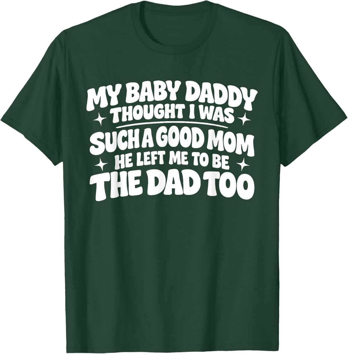 My Baby Daddy Thought i was Such a Good mom he Left me to be T-Shirt - T-Shirt | Forest