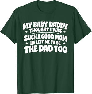 My Baby Daddy Thought i was Such a Good mom he Left me to be T-Shirt - T-Shirt | Forest