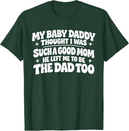 My Baby Daddy Thought i was Such a Good mom he Left me to be T-Shirt - T-Shirt | Forest