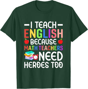 I Teach English Because Math Teachers Need Heroes Too T-Shirt - T-Shirt | Forest