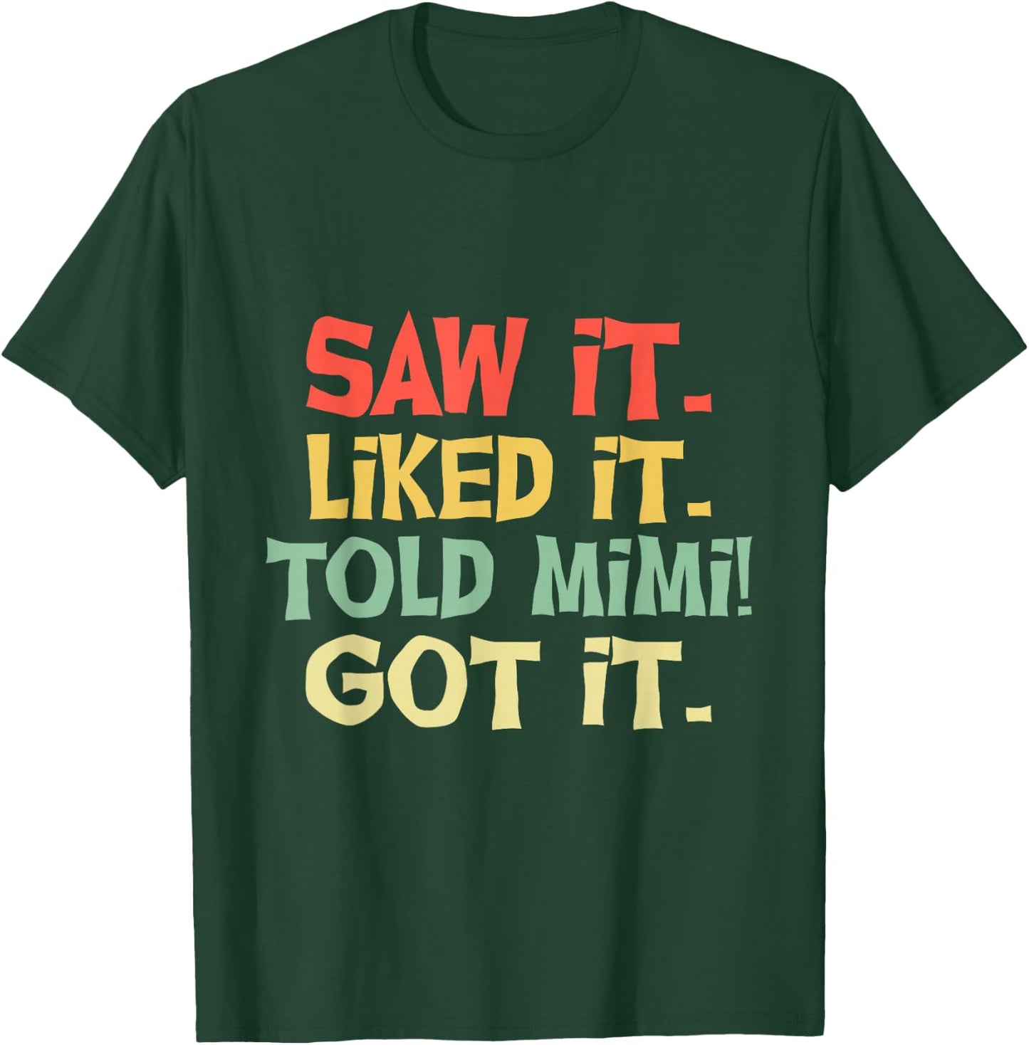 Saw It Liked It Told Mimi Got It Shirt Cute Mother Gift Kids T-Shirt - T-Shirt | Forest