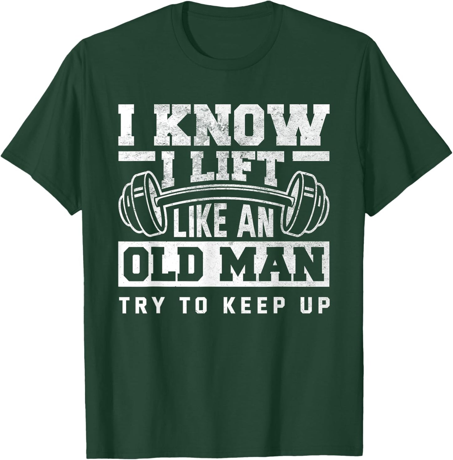 I Know I Lift Like An Old Man Funny Gym T-Shirt - T-Shirt | Forest