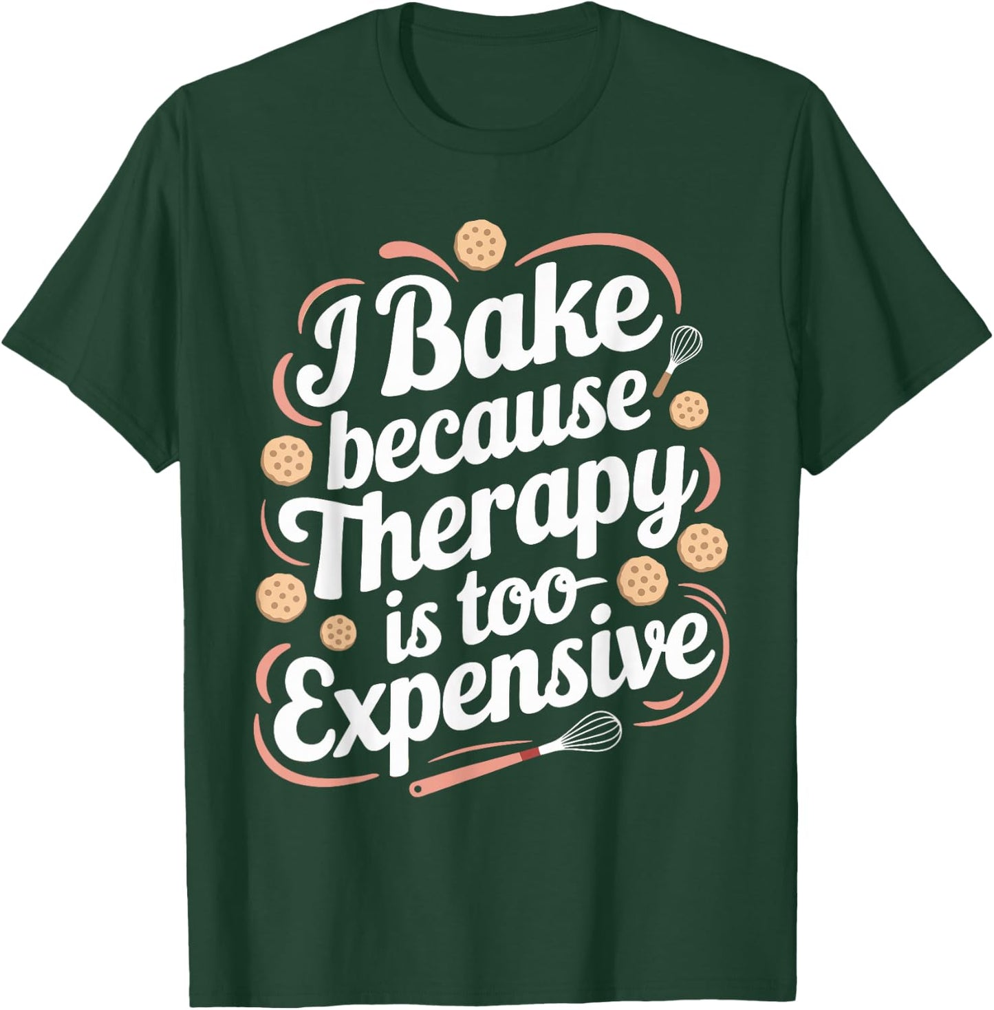 I Bake Because Therapy Is Too Expensive T Shirt Funny Baking T-Shirt - T-Shirt | Forest
