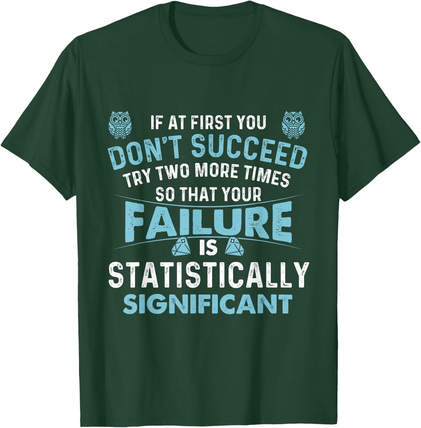 If At First You Don't Succeed - Data Science Statistics T-Shirt - T-Shirt | Forest