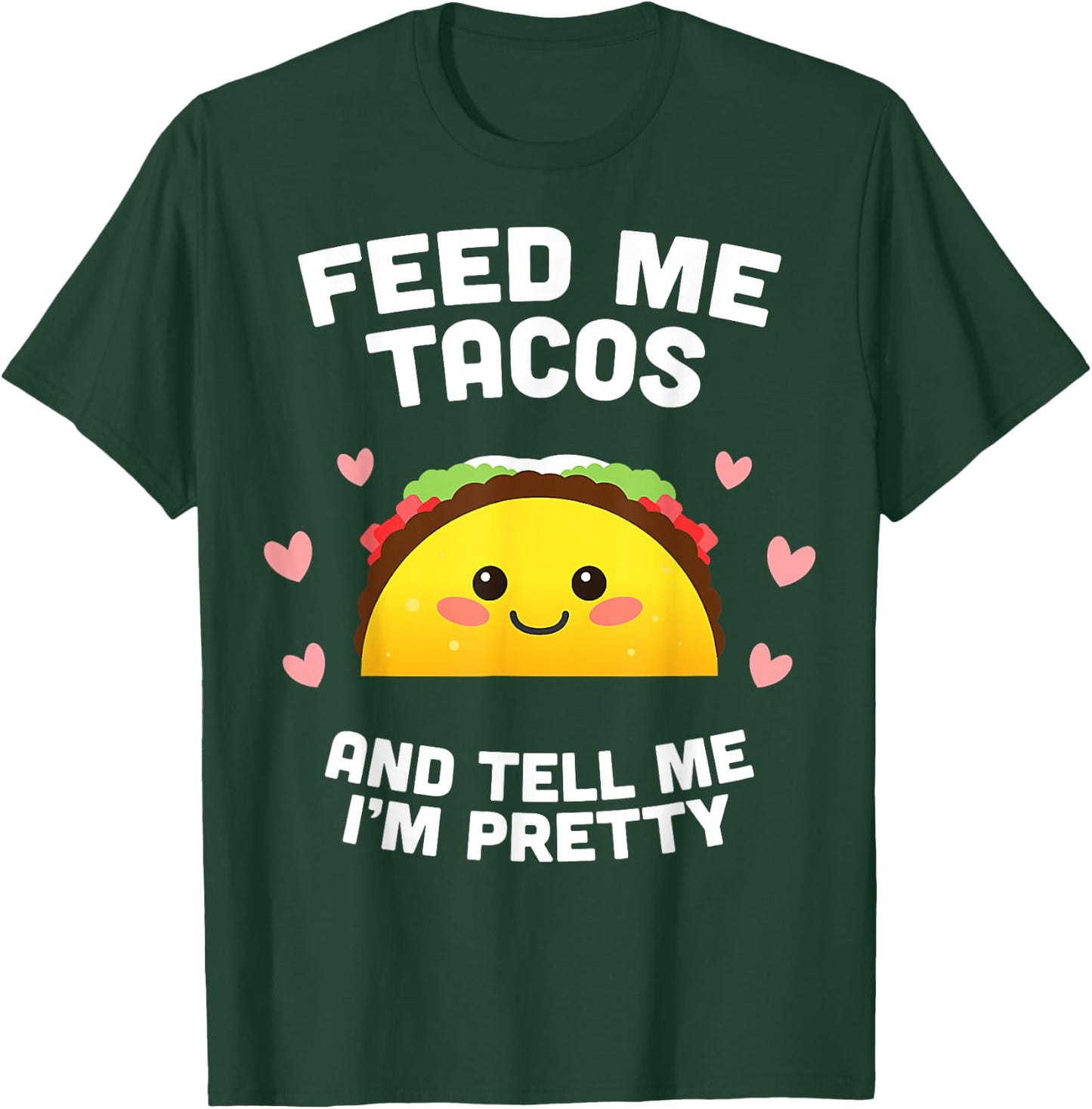 Feed me Tacos and Tell me i'm Pretty T-Shirt - T-Shirt | Forest