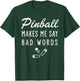 Pinball Makes Me Say Bad Words Fun Retro Arcade Gamers T-Shirt - T-Shirt | Forest