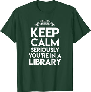 Keep Calm Seriously Youre In A Library Funny Librarian Gift T-Shirt - T-Shirt | Forest