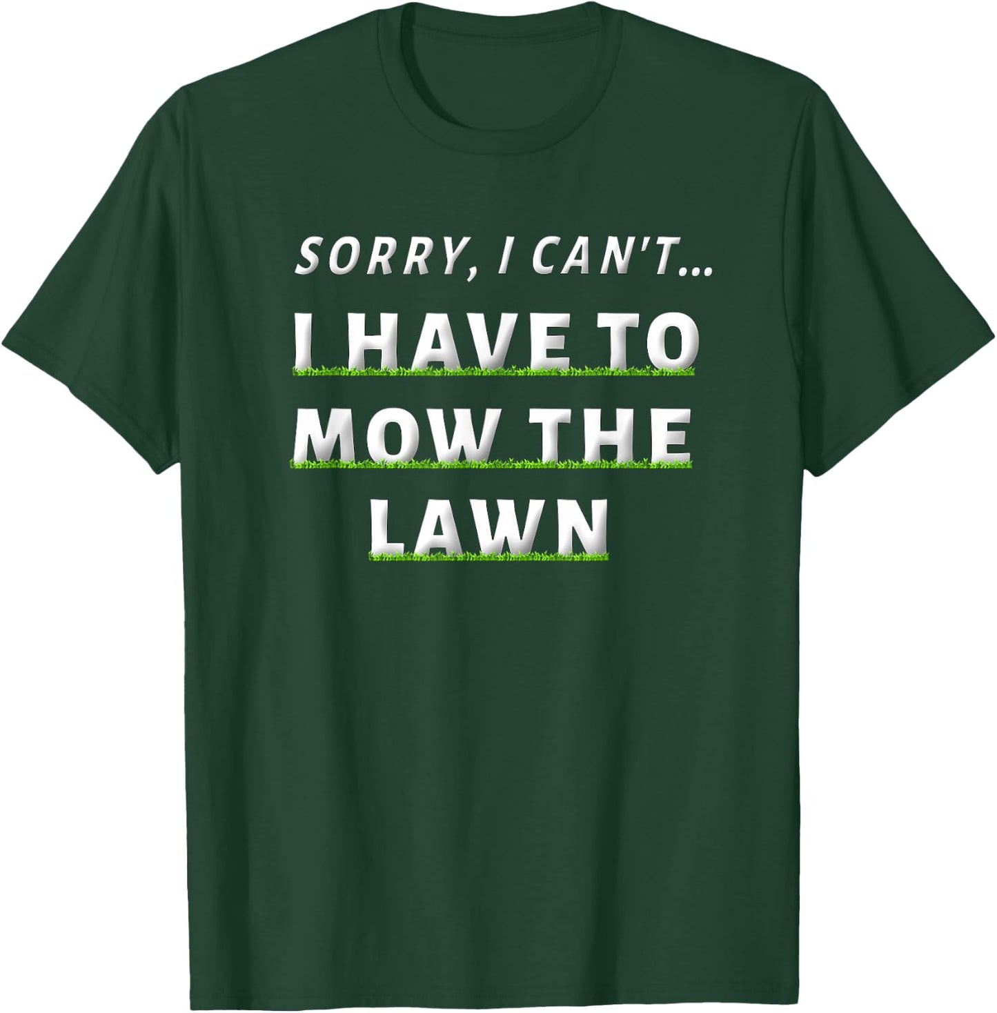 Sorry I Can't I Have To Mow The Lawn Funny Lawn Mowing Dad T-Shirt - T-Shirt | Forest