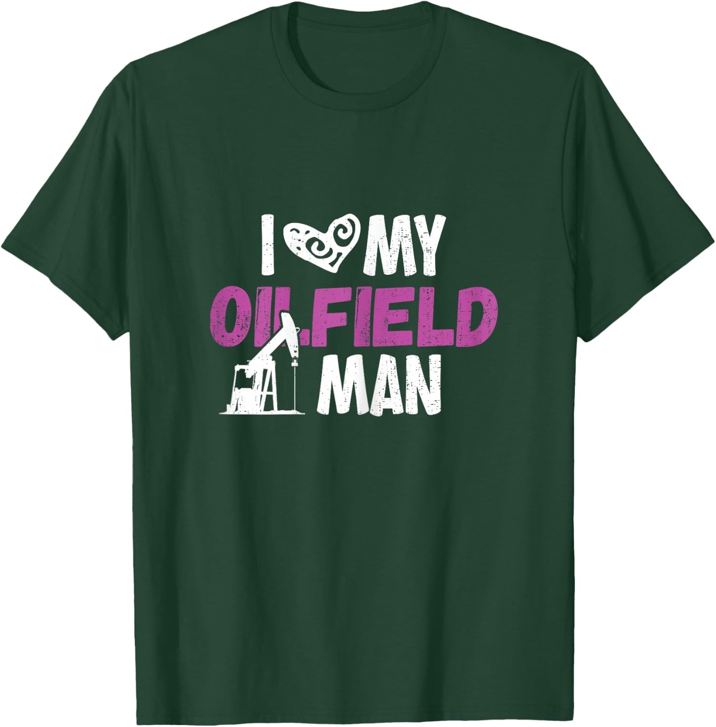 Oilfield Worker I Love My Oilfield Man Oildrilling Man T-Shirt - T-Shirt | Forest