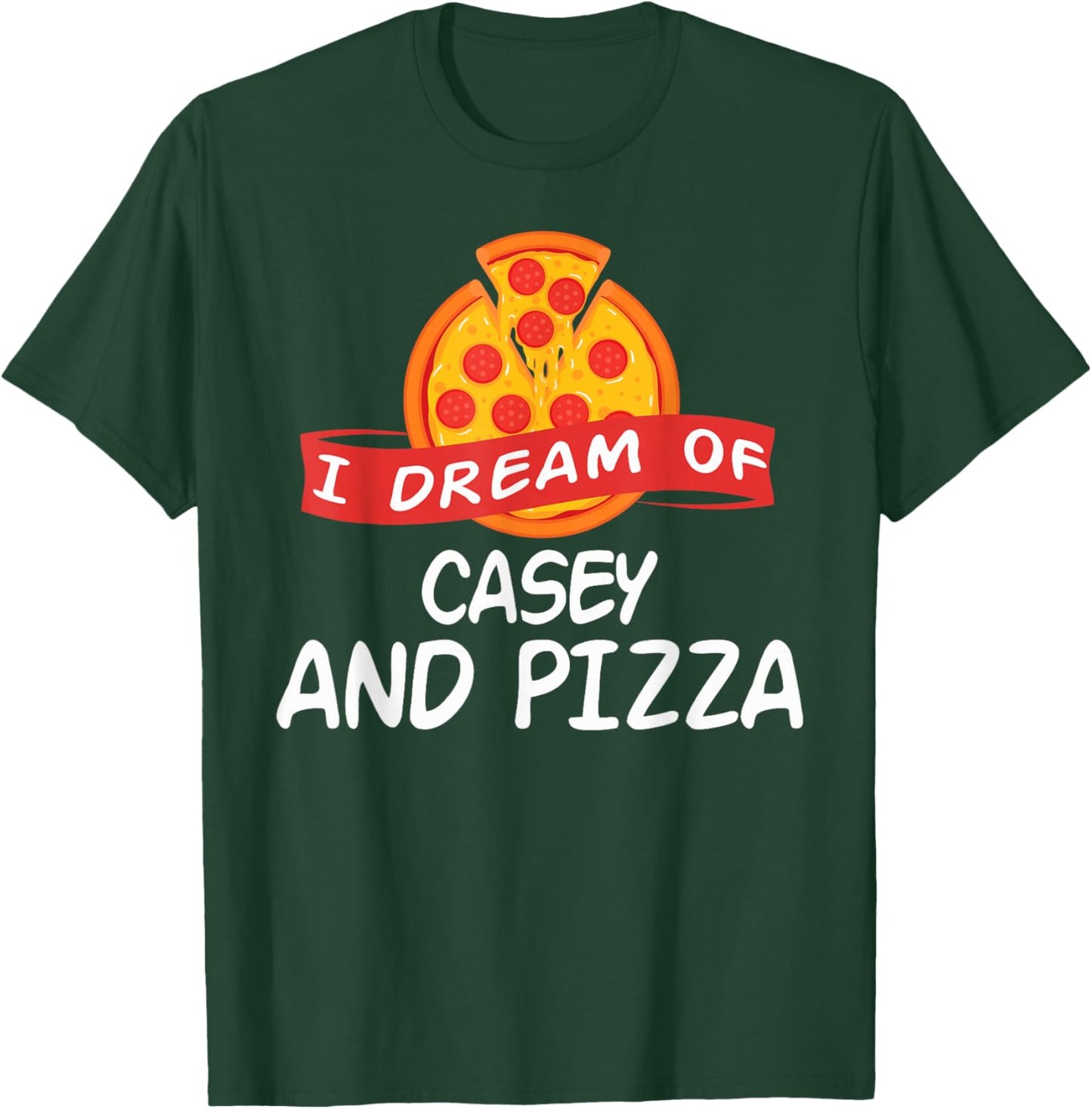 I Dream of CASEY and Pizza CASEY T-Shirt - T-Shirt | Forest