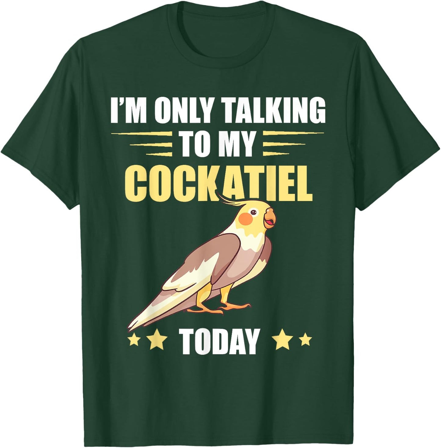 Cockatiel I'm Only Talking To My Cockatiel Bird Parrot Lover T-Shirt - T-Shirt | Forest