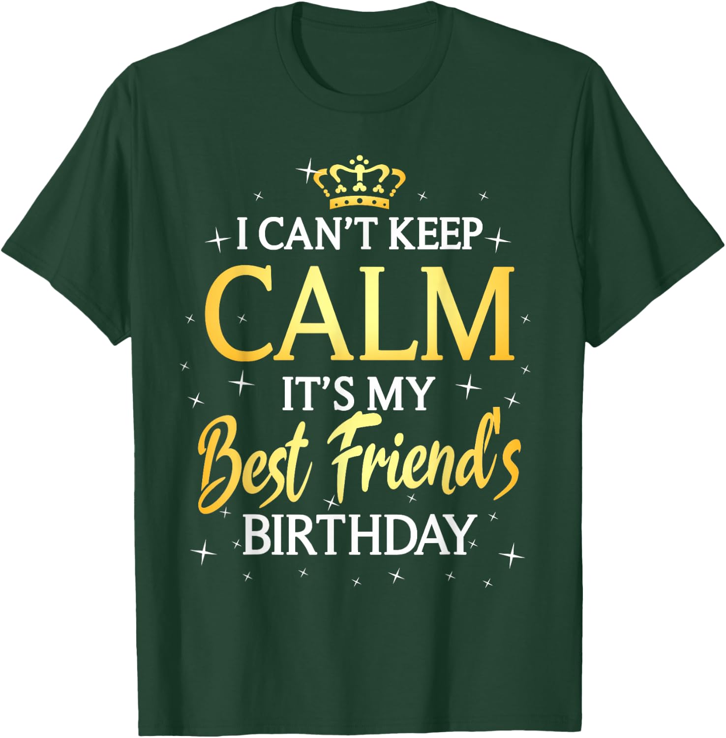 I Can't Keep Calm It's My Best Friend Birthday Gift Party T-Shirt - T-Shirt | Forest