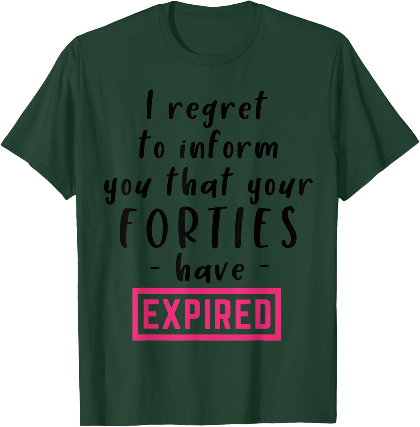 I Regret To Inform You That Your Forties Have Expired Funny T-Shirt - T-Shirt | Forest