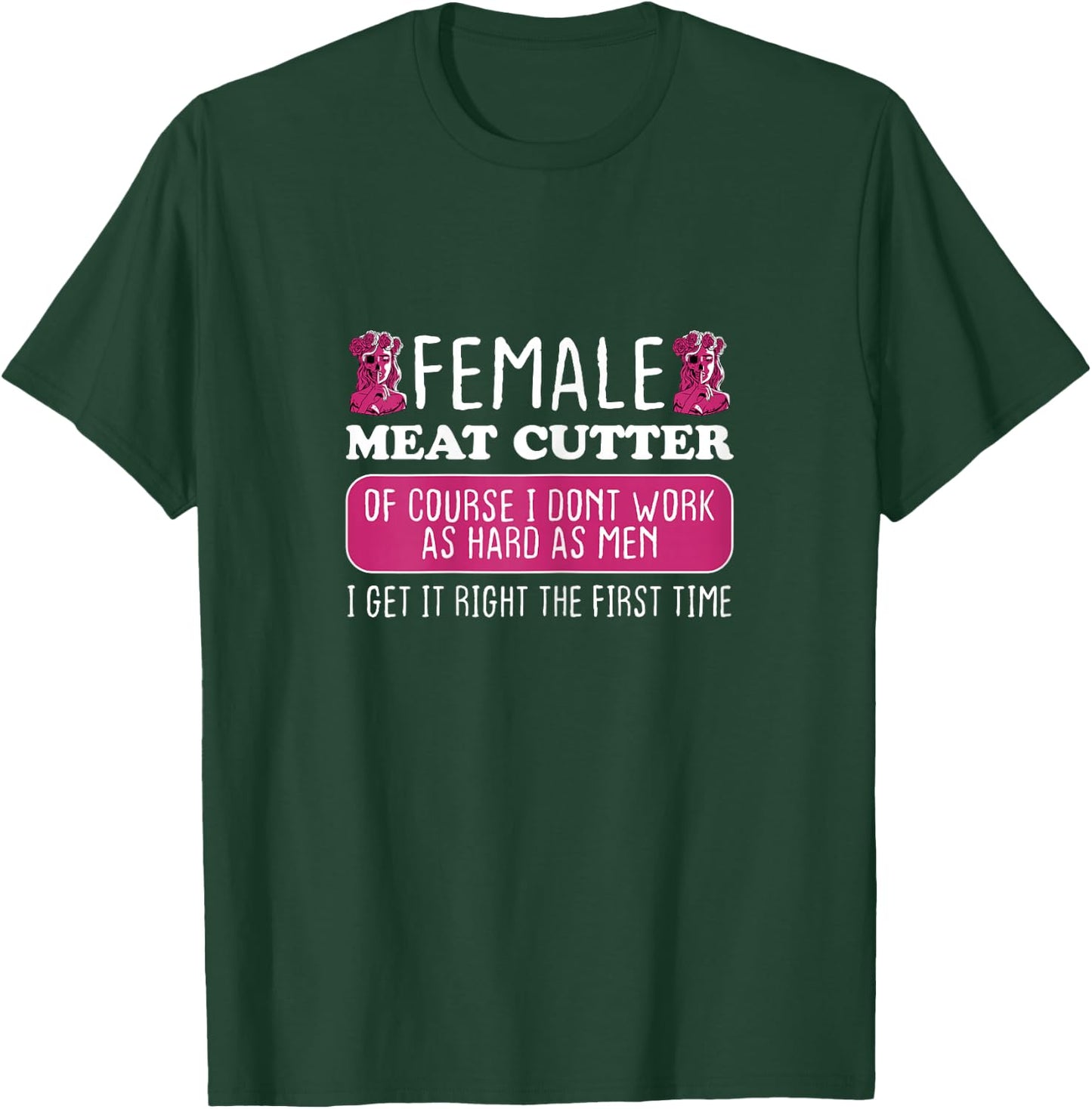Female Meat Cutter Get It Right The First Time T-Shirt - T-Shirt | Forest