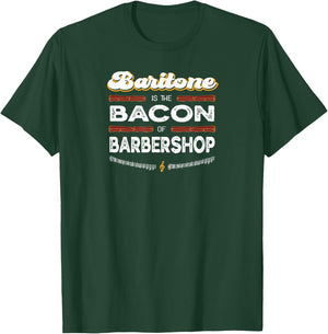 Baritone is the Bacon of Barbershop Funny Harmony Singer T-Shirt - T-Shirt | Forest