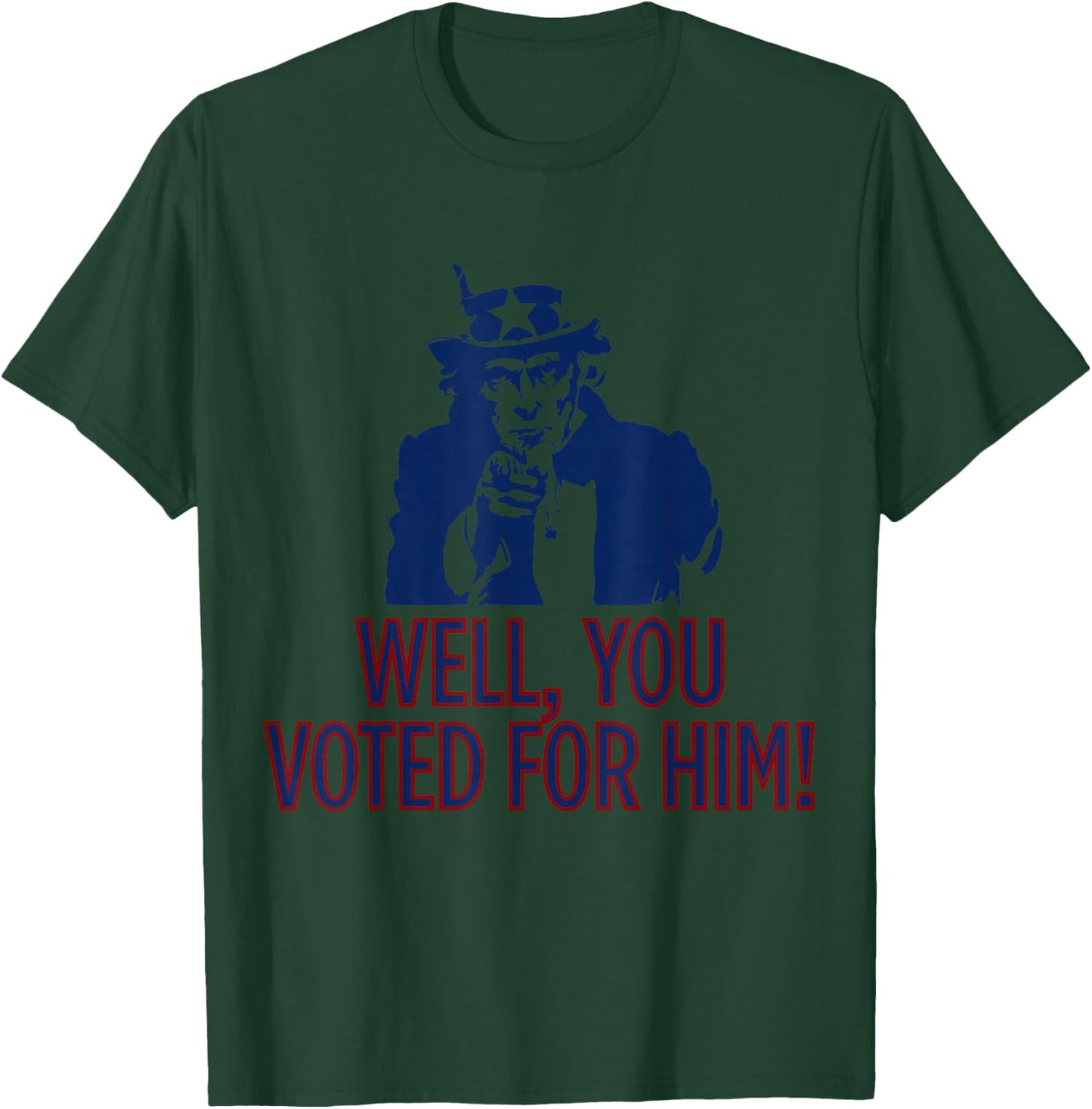 Uncle Sam Vibes Well, You Voted Funny Uncle Sam American Patriotic T-Shirt - T-Shirt | Forest