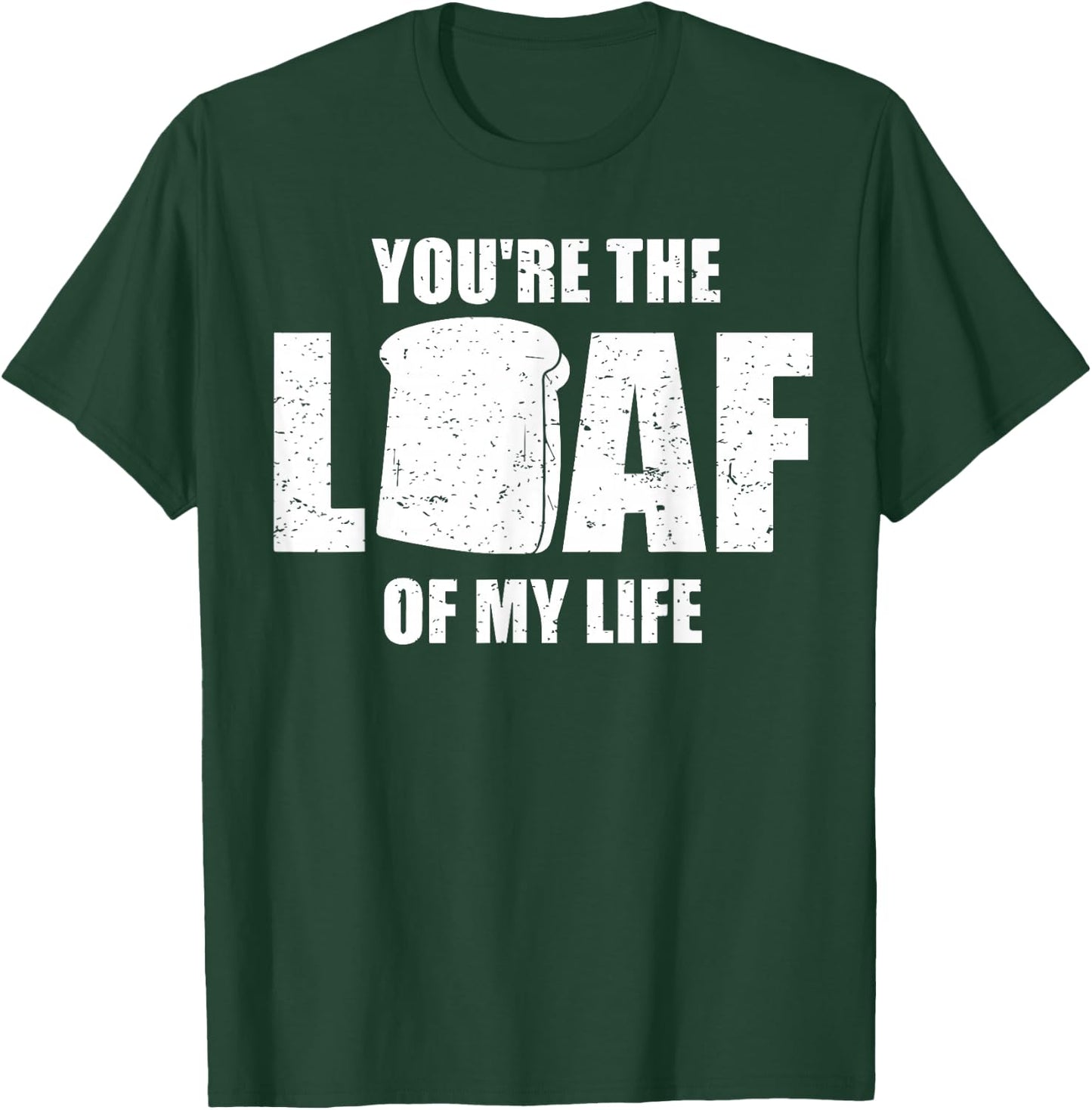 You're the Loaf of My Life - Valentines Day Bread T-Shirt - T-Shirt | Forest