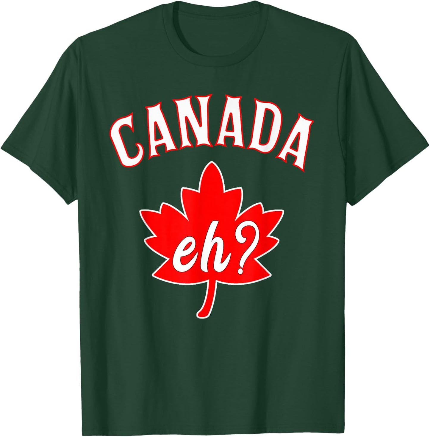 Eh Shirt Canada Canadian Maple Leaf Men Women T-Shirt - T-Shirt | Forest