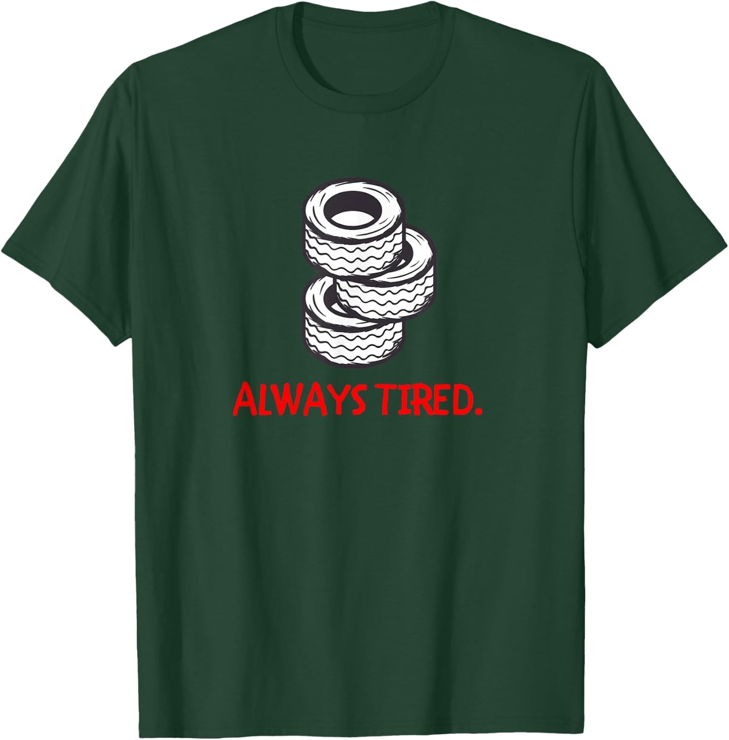 Funny Always Tired Car Lover Fan Mechanic Tires Tire Store T-Shirt - T-Shirt | Forest