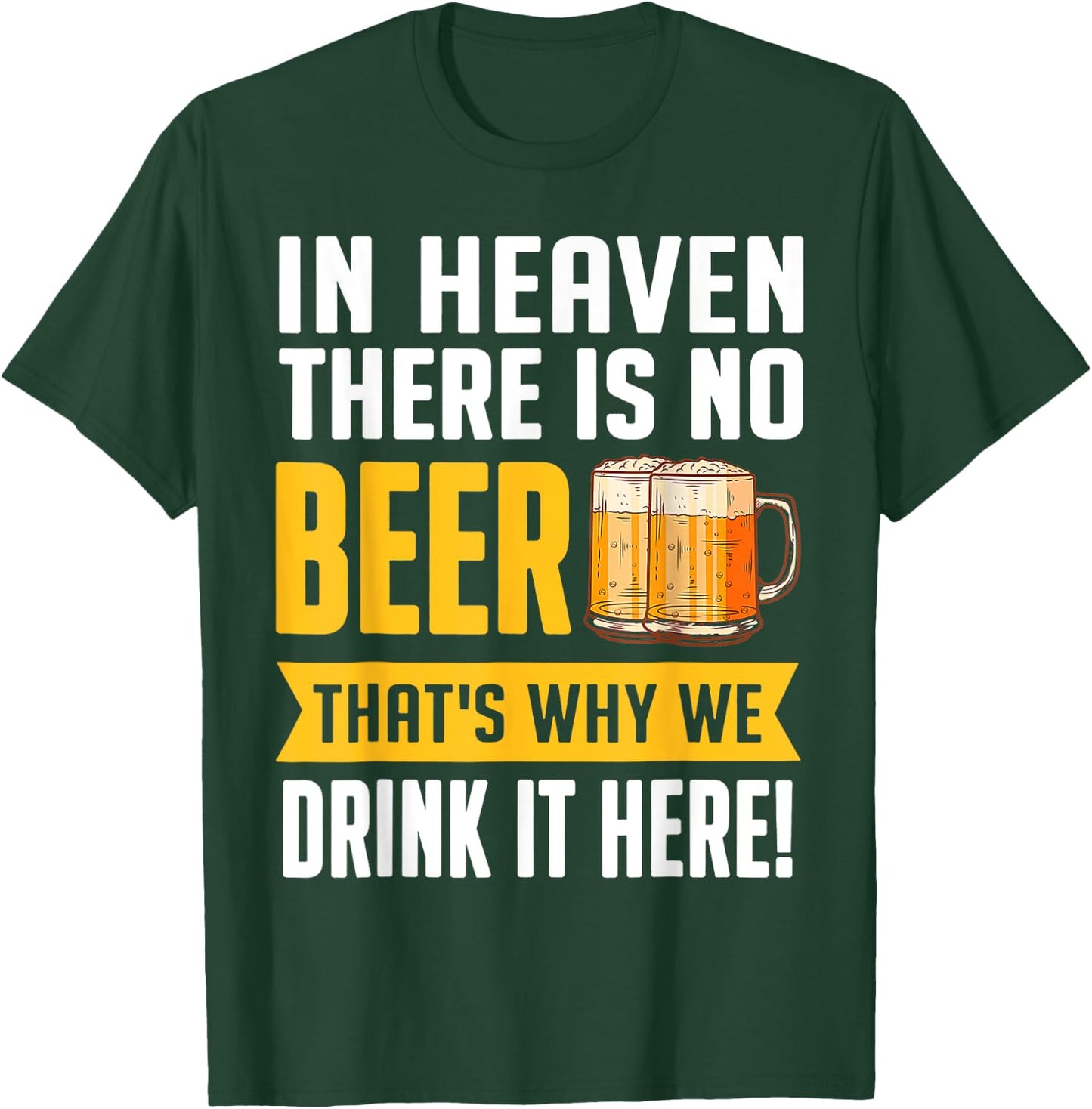 Funny Beer In Heaven There Is No Beer Drink Beer T-Shirt - T-Shirt | Forest