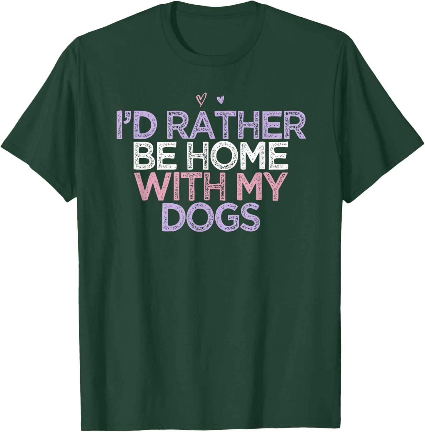 Colored Hearts Mom Funny I'd Rather Be Home With My Dogs T-Shirt - T-Shirt | Forest