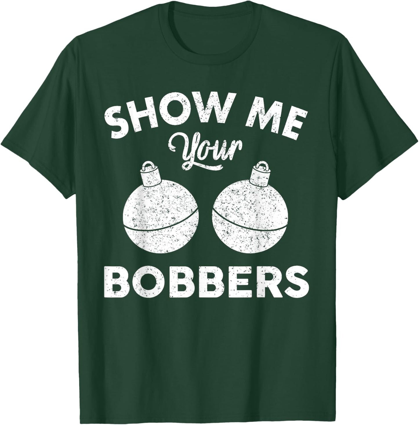 Bobber Shirt | Show Me Your Bobbers T-Shirt - T-Shirt | Forest
