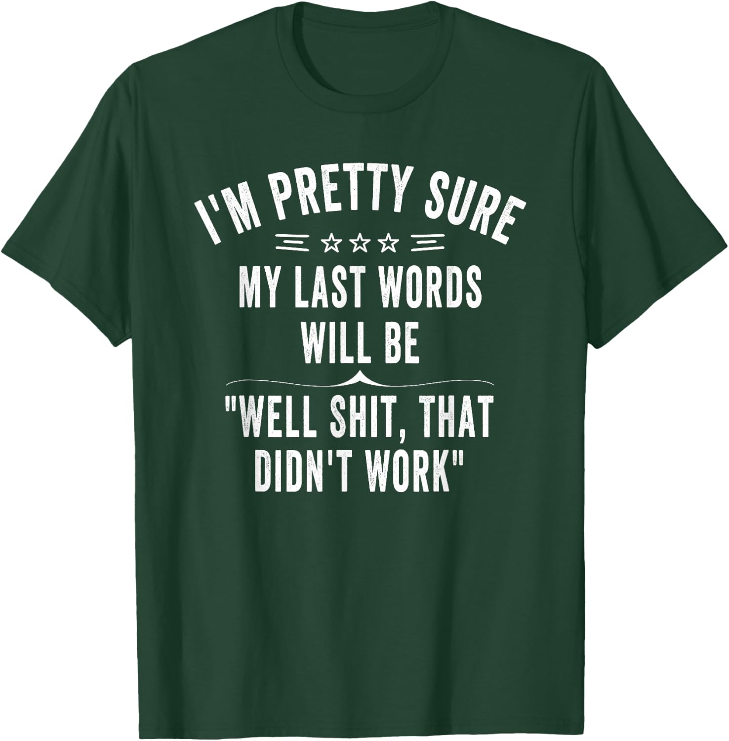 Funny Joke Saying I'm Pretty Sure My Last Words Will Be T-Shirt - T-Shirt | Forest