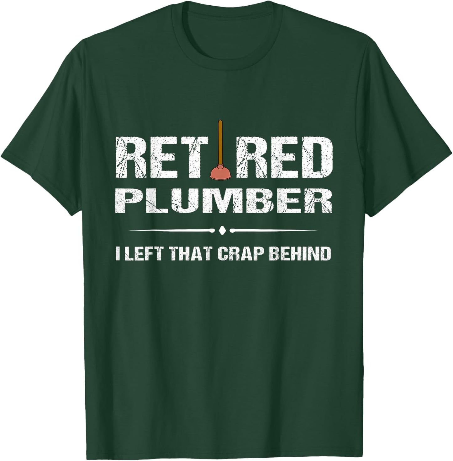 Retired Plumber : I Left That Crap Behind T-Shirt - T-Shirt | Forest
