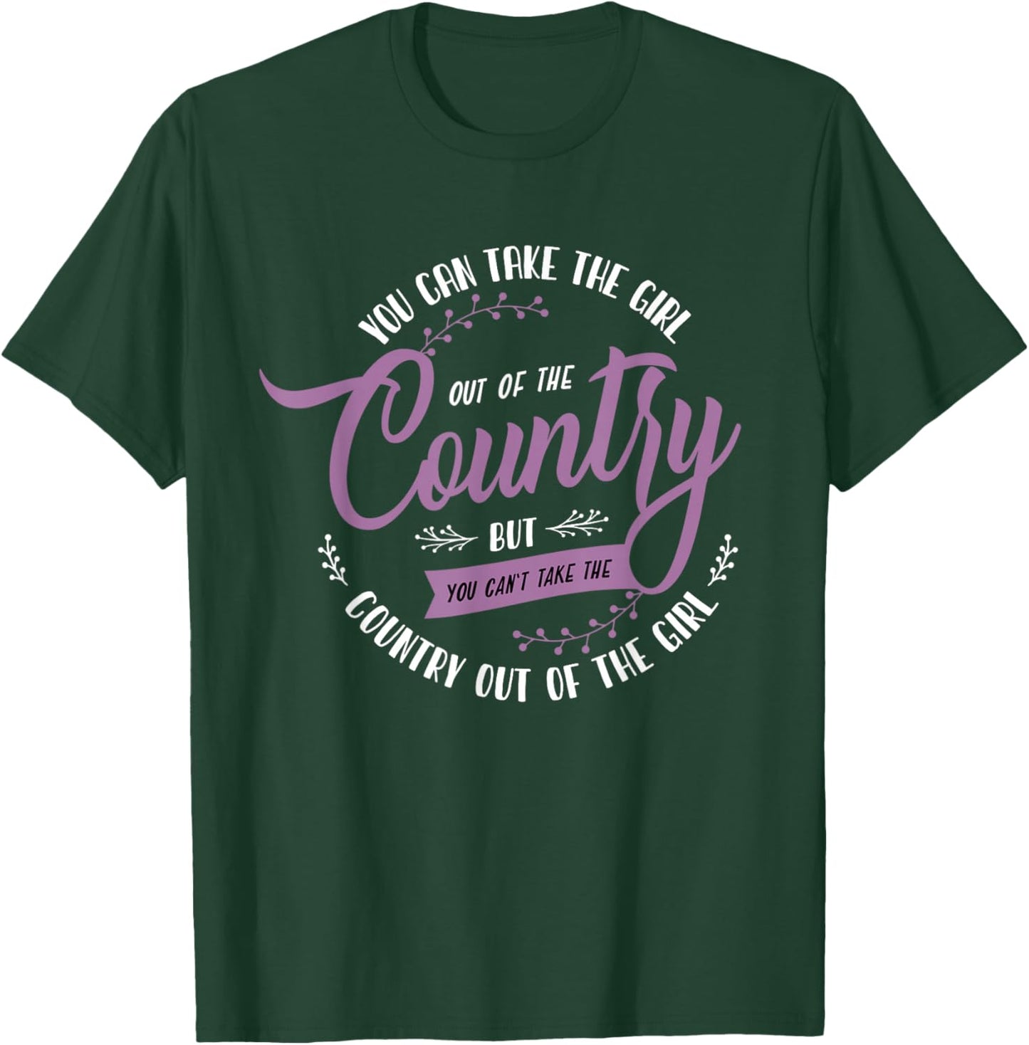 Funny Girl Quote or You Can Take the Girl Out of the Country T-Shirt - T-Shirt | Forest