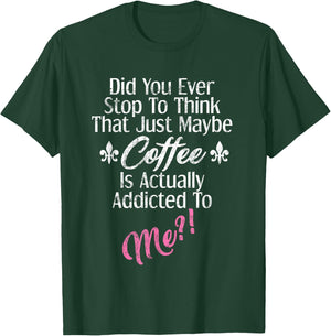 Maybe Coffee is Addicted to Me Shirt Funny Christmas Idea T-Shirt - T-Shirt | Forest