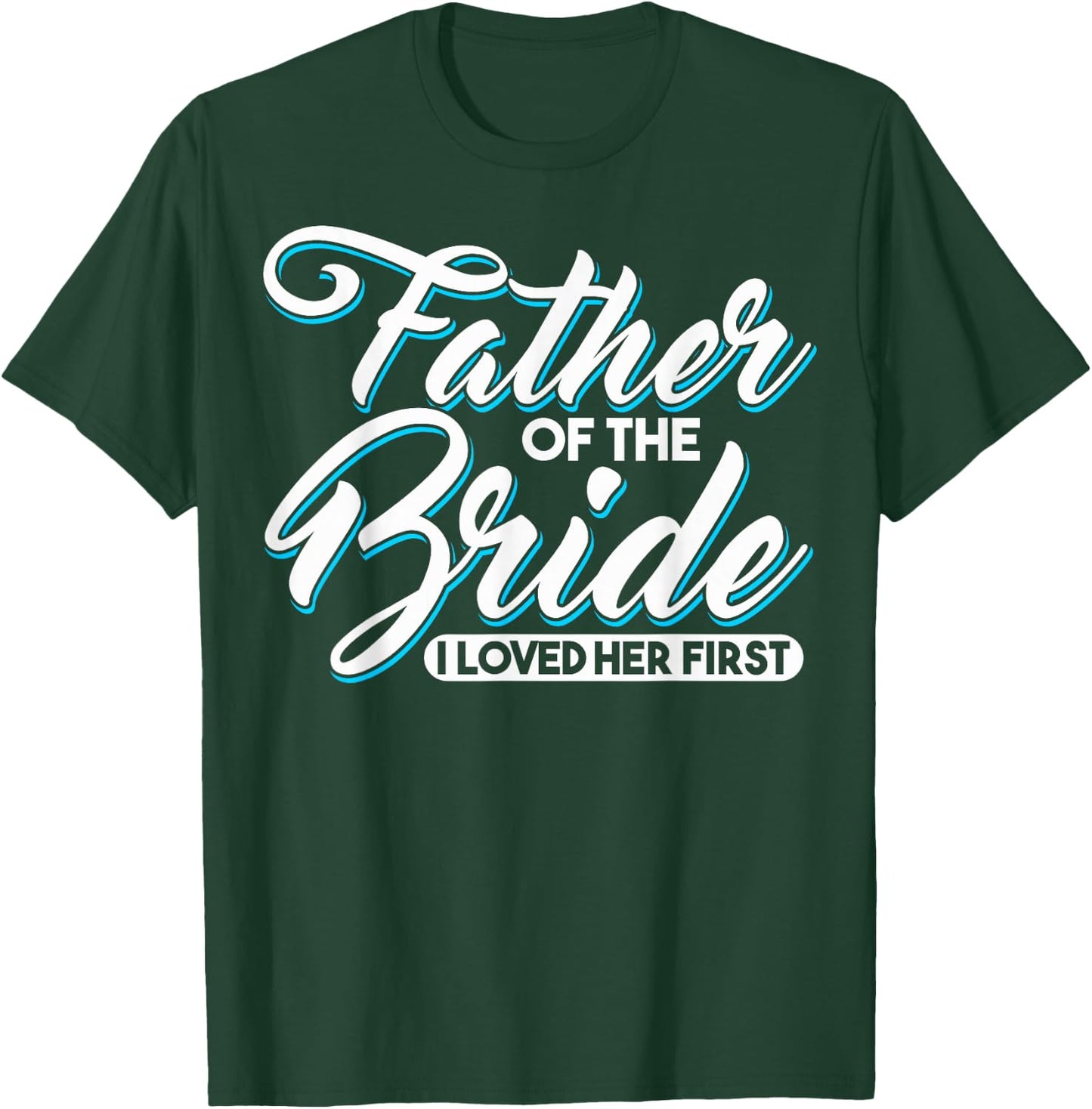 I Loved Her First Father Of The Bride Father Of Bride T-Shirt - T-Shirt | Forest