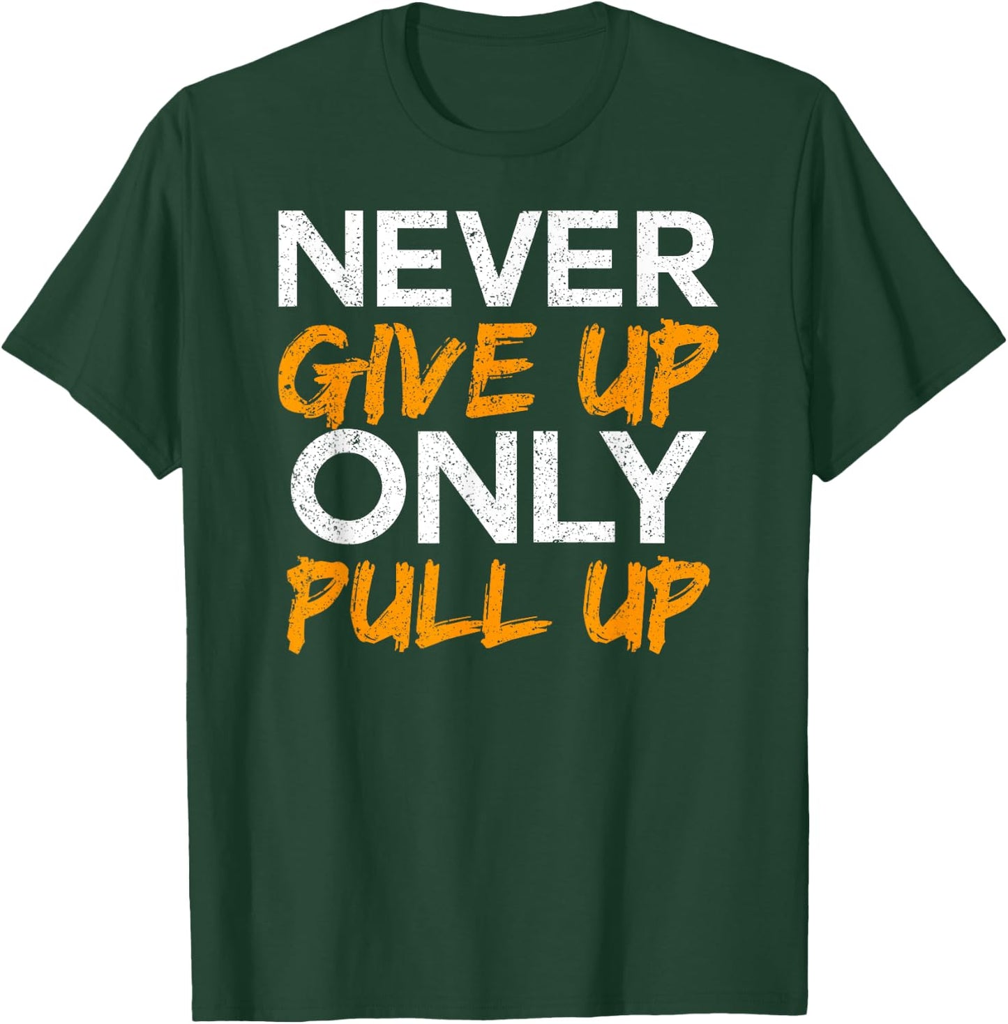 Never Give Up Only Pull Up Calisthenics Workout T-Shirt - T-Shirt | Forest