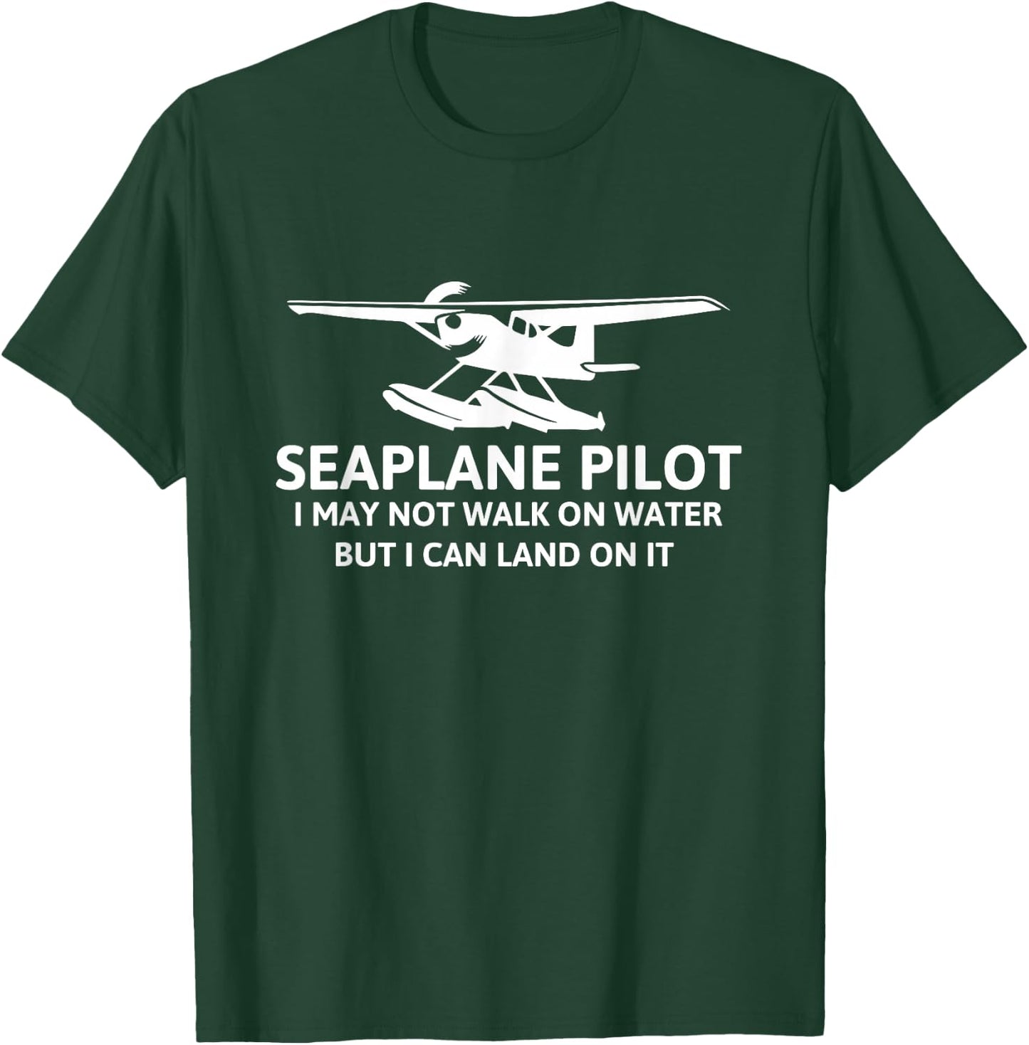 Seaplane Pilot I May Not Go On The Water But I Can Land On It T-Shirt - T-Shirt | Forest