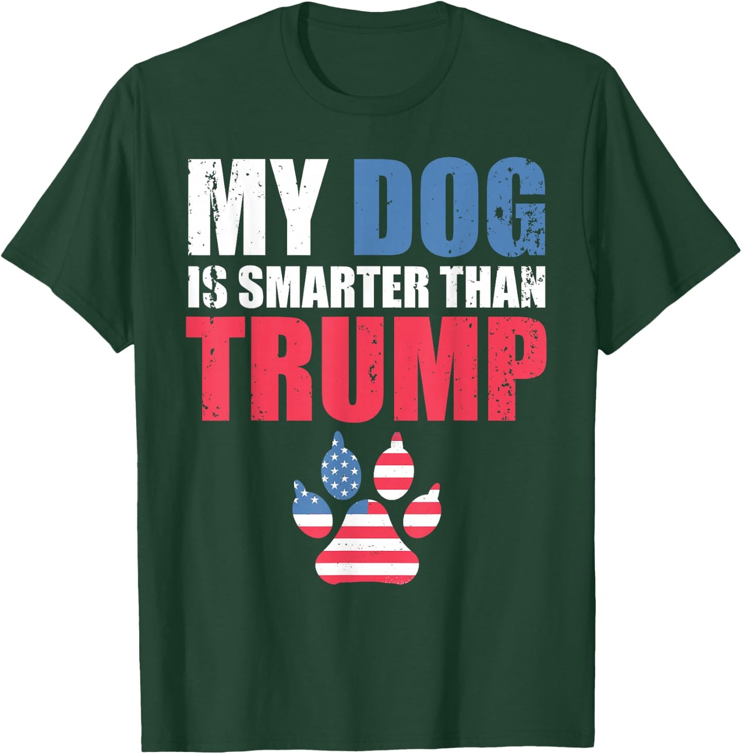 My Dog is Smarter Than Your President Trump Funny Anti-Trump T-Shirt - T-Shirt | Forest