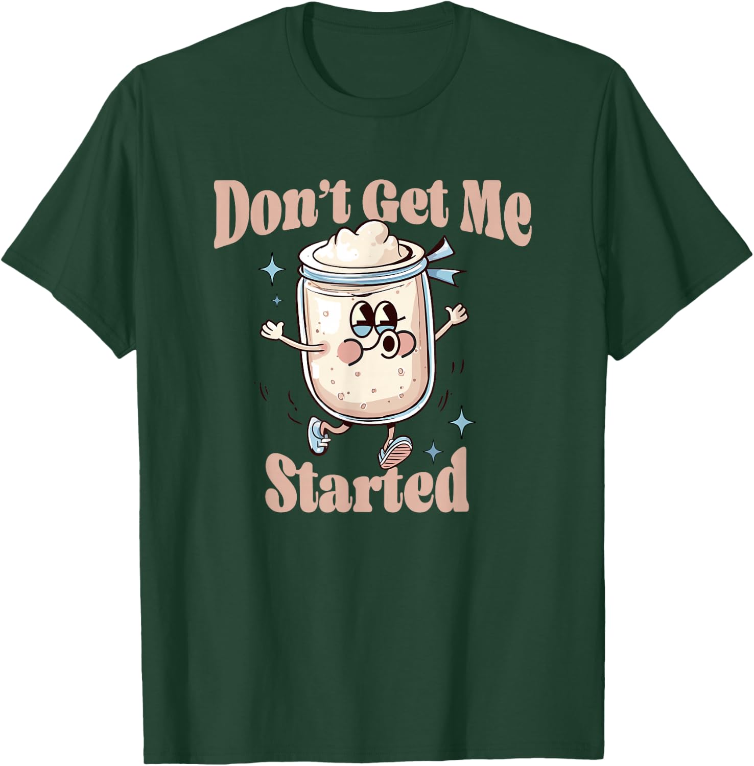 Don't Get Me Started Sourdough lover Cute Bread Baking T-Shirt - T-Shirt | Forest