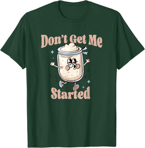Don't Get Me Started Sourdough lover Cute Bread Baking T-Shirt - T-Shirt | Forest