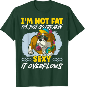 I'm Not Fat I'm Just Freakin Sexy It Overflows Bulldog T-Shirt - T-Shirt | Forest