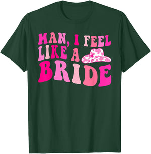 Man I Feel Like a Bride Cowgirls Let's Go Girls Bachelorette T-Shirt - T-Shirt | Forest