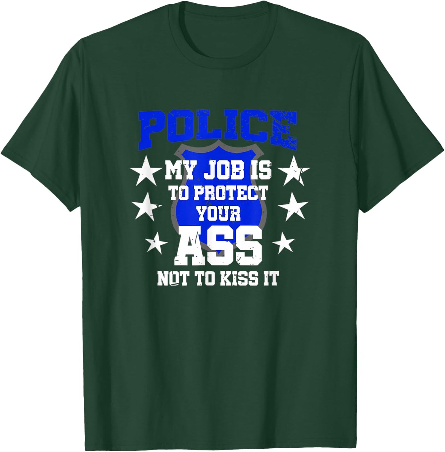 Police My Job Is To Protect Your Ass Not Kiss It T-Shirt - T-Shirt | Forest