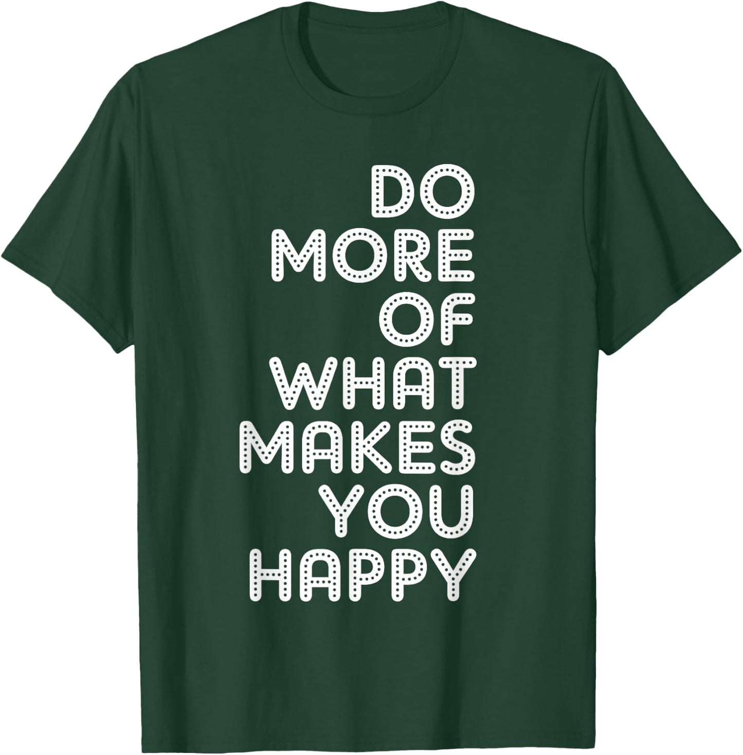 Do More Of What Makes You Happy T-Shirt - T-Shirt | Forest